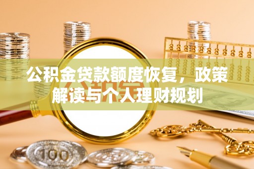惠农公积金贷款额度恢复，政策解读与个人理财规划