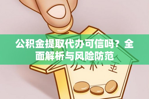 惠农公积金提取代办可信吗？全面解析与风险防范