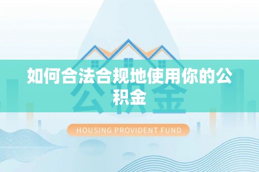 惠农如何合法合规地使用你的公积金